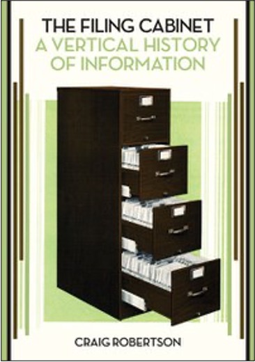 Craig Robertson, The Filing Cabinet: A Vertical History of Information