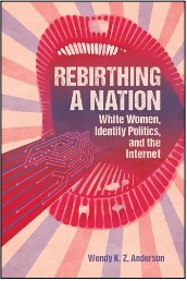 Wendy K. Z. Anderson, Rebirthing a Nation: White Women, Identity Politics, and the Internet