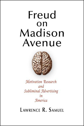 Lawrence R. Samuel, Freud on Madison Avenue: Motivation Research and Subliminal Advertising in America