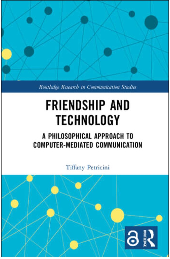 Tiffany Petricini, Friendship and Technology: A Philosophical Approach to Computer-Mediated Communication
