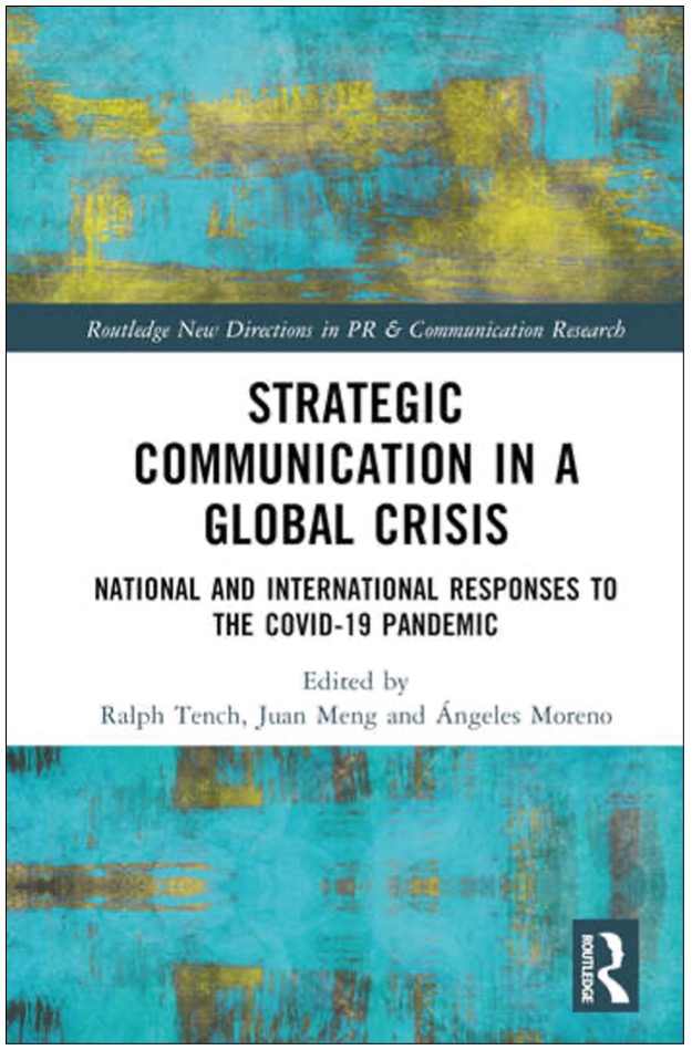 Ralph Tench, Juan Meng, and Ángeles Moreno (Eds.), Strategic Communication in a Global Crisis: National and International Responses to the COVID-19 Pandemic